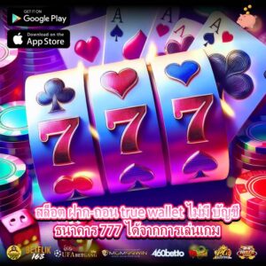 สล็อต ฝาก-ถอน true wallet ไม่มี บัญชีธนาคาร 777 ได้จากการเล่นเกม